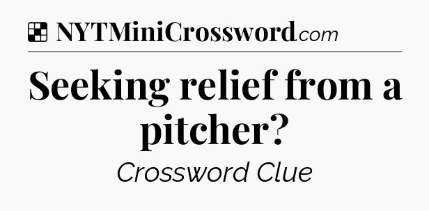 Solution: Seeking relief from a pitcher - NYT Crossword