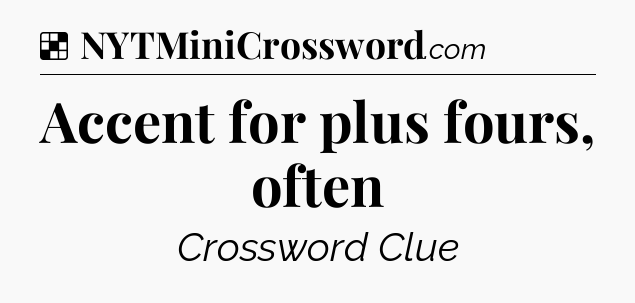 Solution: Accent for plus fours, often - NYT Crossword