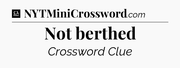 Not berthed - LA Times Crossword