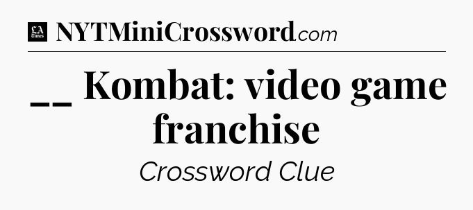 __ Kombat: video game franchise - LA Times Crossword