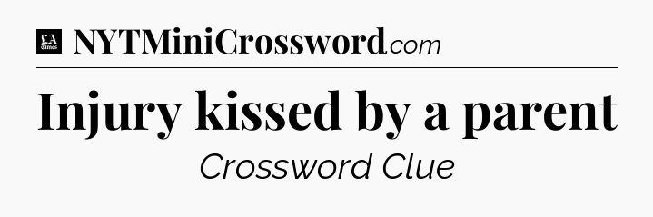 Injury kissed by a parent - LA Times Crossword
