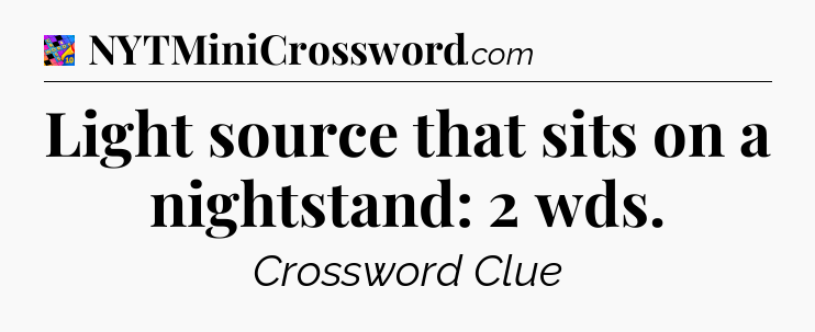 Light source that sits on a nightstand: 2 wds Crossword Clue