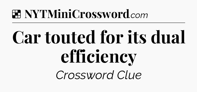 Solution: Car touted for its dual efficiency - NYT Crossword