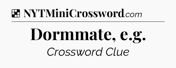 Solution: Dormmate, e.g - NYT Crossword