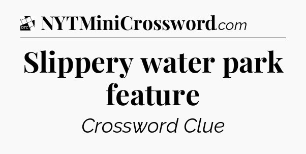 Slippery water park feature - Daily Themed Classic Crossword