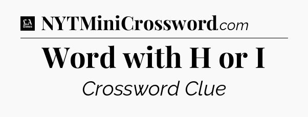 Word with H or I - LA Times Crossword