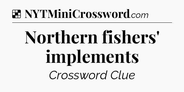Solution: Northern fishers' implements - NYT Crossword
