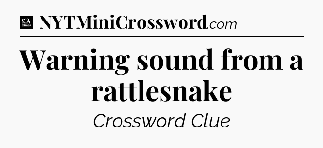 Warning sound from a rattlesnake - LA Times Crossword