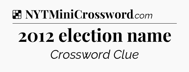 Solution: 2012 election name - NYT Crossword