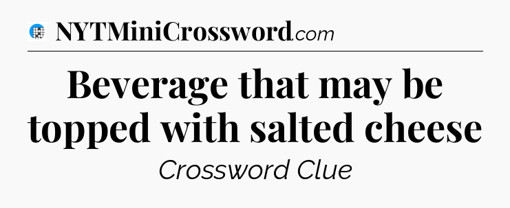 Beverage that may be topped with salted cheese Crossword Clue