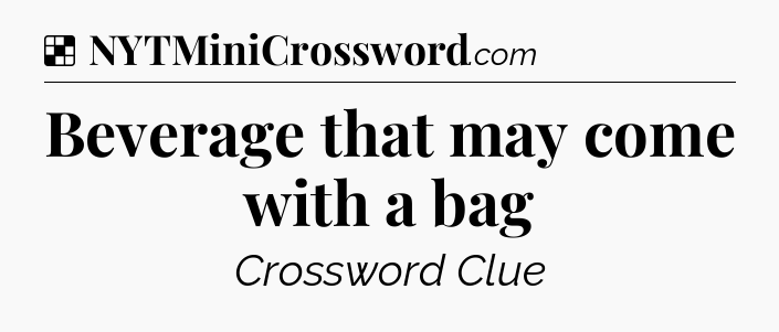 Solution: Beverage that may come with a bag - NYT Crossword