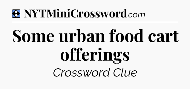 Solution: Some urban food cart offerings - NYT Mini Crossword