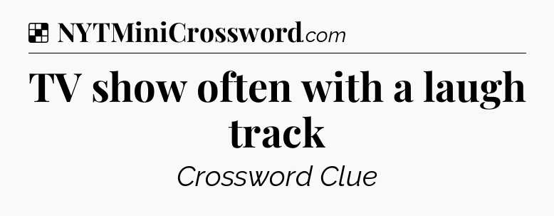 Solution: TV show often with a laugh track - NYT Crossword