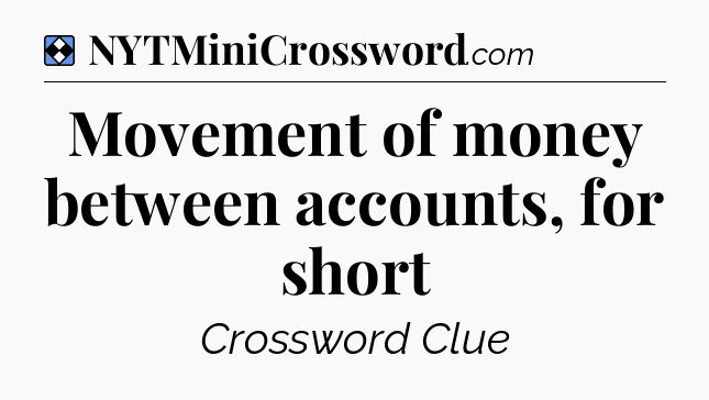 Solution: Movement of money between accounts, for short - NYT Mini Crossword