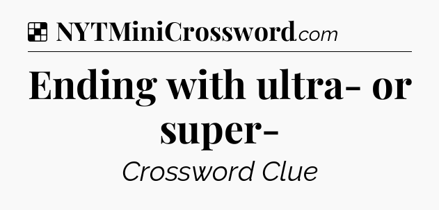 Solution: Ending with ultra- or super- - NYT Crossword