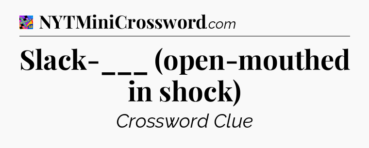 Slack-___ (open-mouthed in shock) Crossword Clue
