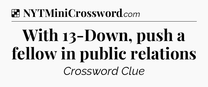 Solution: With 13-Down, push a fellow in public relations - NYT Crossword