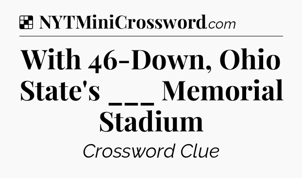 Solution: With 46-Down, Ohio State's ___ Memorial Stadium - NYT Crossword