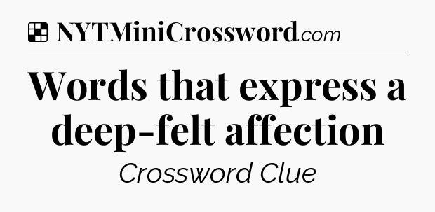 Solution: Words that express a deep-felt affection - NYT Crossword
