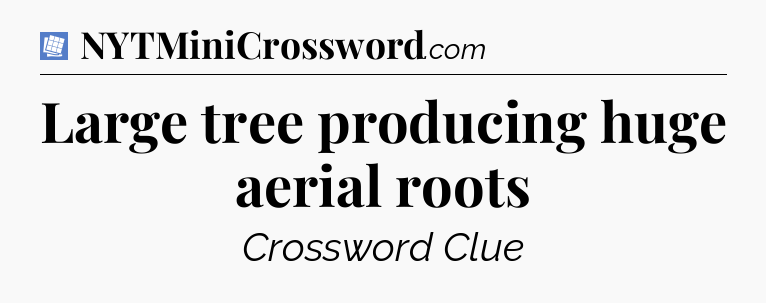 Large tree producing huge aerial roots Puzzle Page Crossword Clue