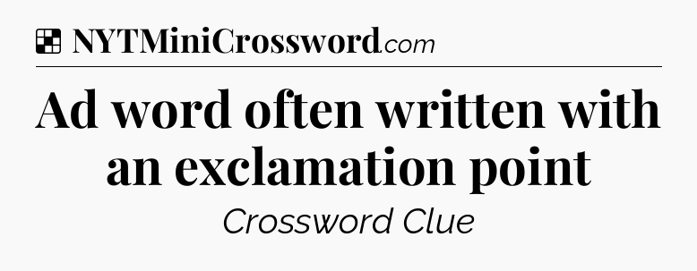 Solution: Ad word often written with an exclamation point - NYT Crossword