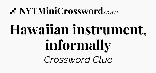 Solution: Hawaiian instrument, informally - NYT Crossword