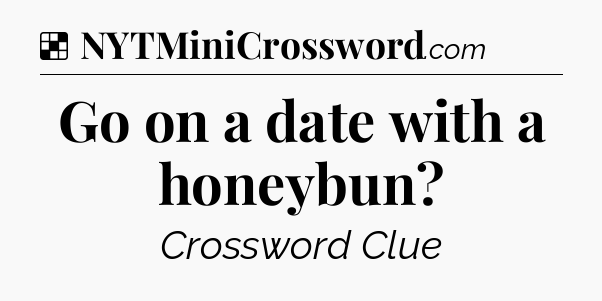 Solution: Go on a date with a honeybun - NYT Crossword