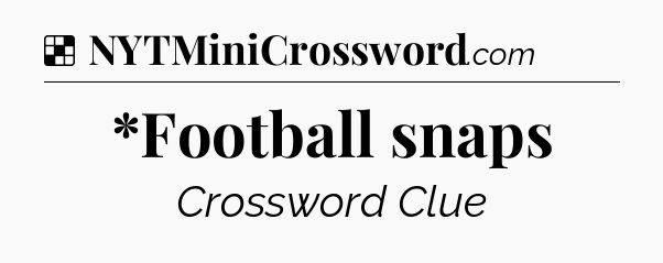 Solution: *Football snaps - NYT Crossword