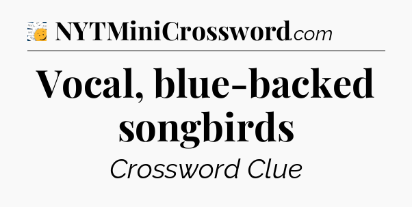 Vocal, blue-backed songbirds - 7 Little Words
