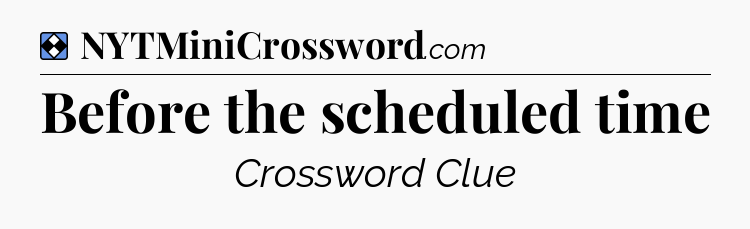 Solution: Before the scheduled time - NYT Mini Crossword