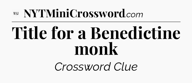 Title for a Benedictine monk - WSJ Crossword