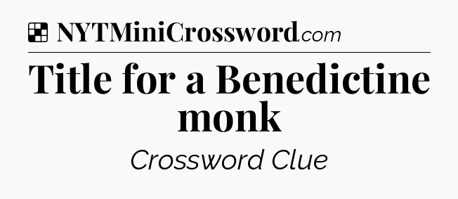 Solution: Title for a Benedictine monk - NYT Crossword