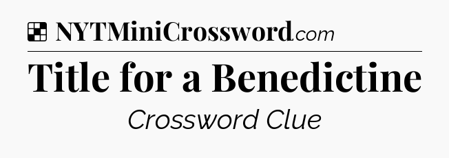 Solution: Title for a Benedictine - NYT Crossword