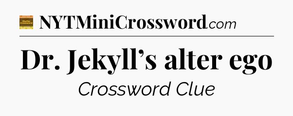 Dr. Jekyll’s alter ego - Eugene Sheffer Crossword