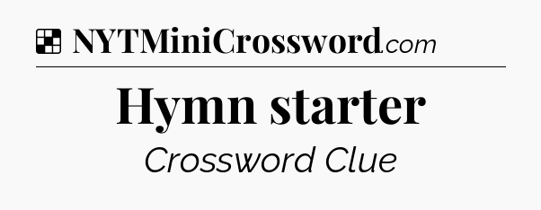 Solution: Hymn starter - NYT Crossword