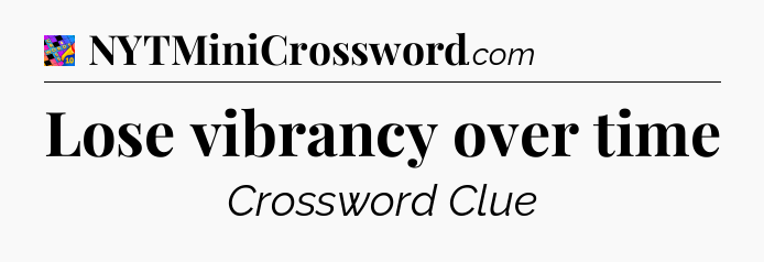Lose vibrancy over time Crossword Clue