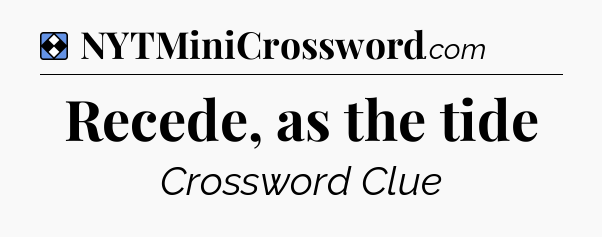 Solution: Recede, as the tide - NYT Mini Crossword