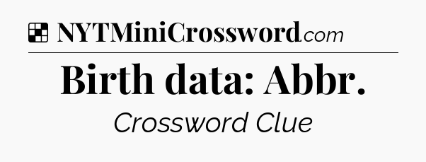 Solution: Birth data: Abbr - NYT Crossword