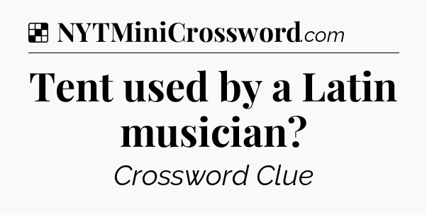 Solution: Tent used by a Latin musician - NYT Crossword