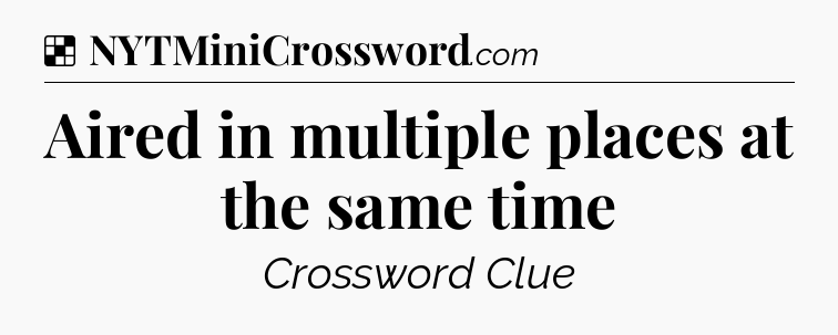 Solution: Aired in multiple places at the same time - NYT Crossword