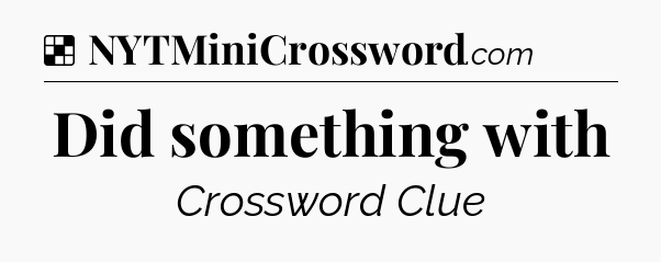 Solution: Did something with - NYT Crossword