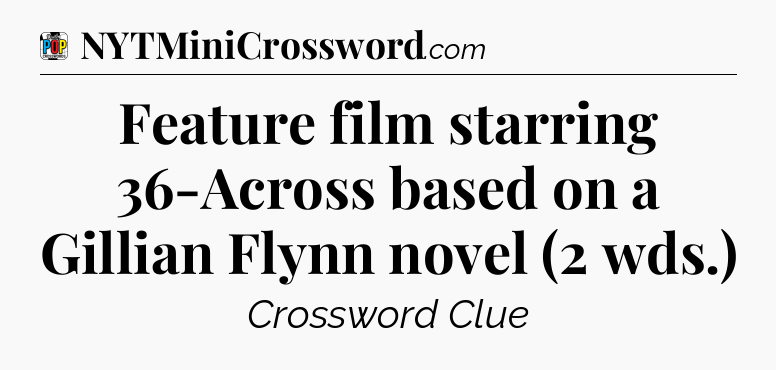 Feature film starring 36-Across based on a Gillian Flynn novel (2 wds.) Crossword Clue
