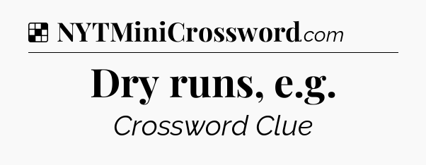 Solution: Dry runs, e.g - NYT Crossword