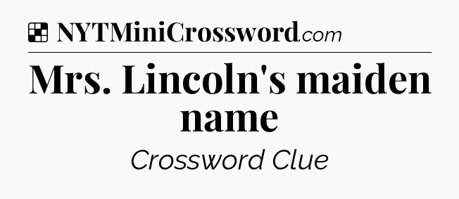 Solution: Mrs. Lincoln's maiden name - NYT Crossword