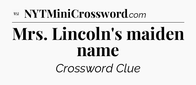 Mrs. Lincoln's maiden name - WSJ Crossword