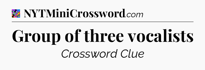 Group of three vocalists Crossword Clue