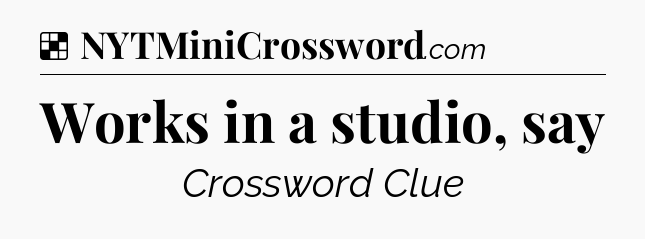 Solution: Works in a studio, say - NYT Crossword