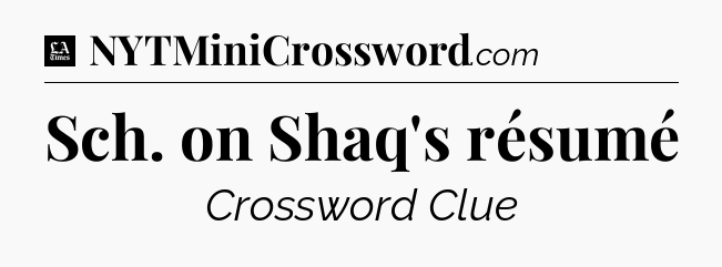 Sch. on Shaq's résumé - LA Times Crossword