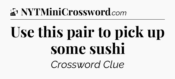 Use this pair to pick up some sushi - Daily Themed Classic Crossword