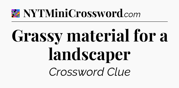 Grassy material for a landscaper Crossword Clue